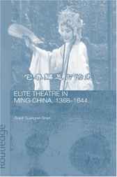 Elite Theatre in Ming China, 1368-1644 by Grant Guangren Shen