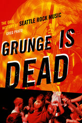 Grunge Is Dead by Greg Prato
