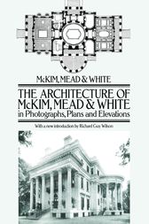 The Architecture of McKim, Mead & White in Photographs, Plans and Elevations by McKim White