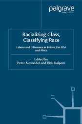 Racializing Class, Classifying Race by Peter Alexander