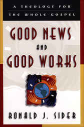 Good News and Good Works by Ronald J. Sider