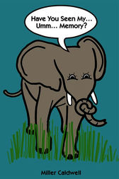 Have You Seen My…ummm…Memory? by Miller Caldwell