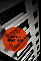 Britain Since 1900 - A Success Story? by Robert Skidelsky
