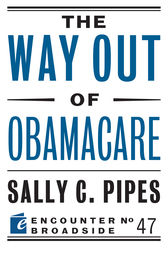 The Way Out of Obamacare by Sally C. Pipes